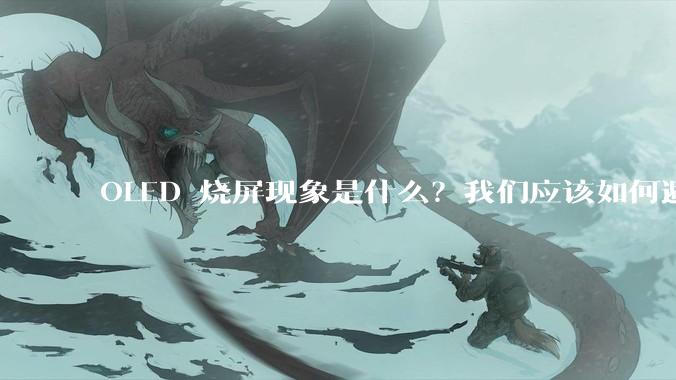 OLED 烧屏现象是什么？我们应该如何避免？